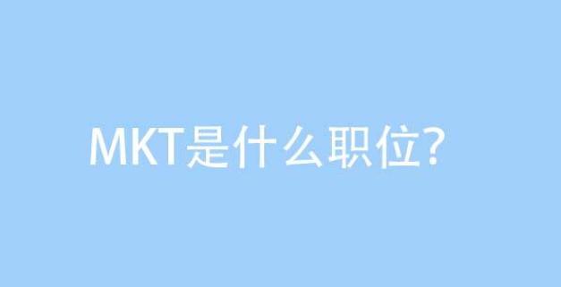 mkt什么职位 mkt是什么职位