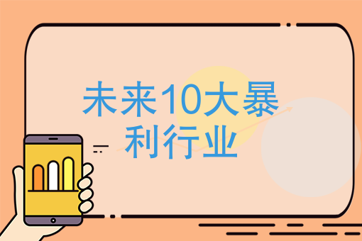 未来10大暴利行业 未来10大暴利行业可能有哪些