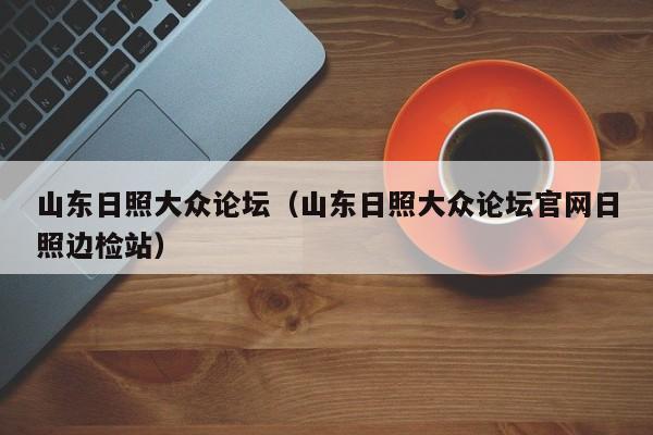 日照大众日照社区 如何进入日照大众论坛社区