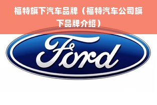 福特旗下汽车品牌（福特汽车公司旗下品牌介绍）
