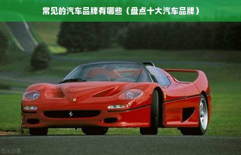 常见的汽车品牌有哪些（盘点十大汽车品牌）