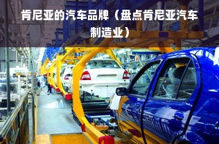 肯尼亚的汽车品牌（盘点肯尼亚汽车制造业）