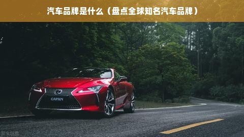 汽车品牌是什么（盘点全球知名汽车品牌）