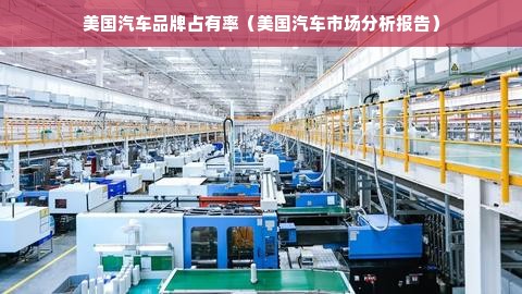 美国汽车品牌占有率（美国汽车市场分析报告）
