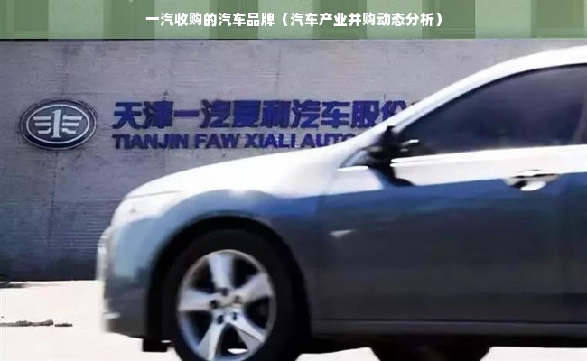 一汽收购的汽车品牌（汽车产业并购动态分析）