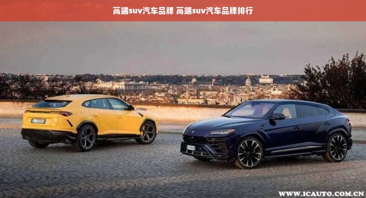 高端suv汽车品牌 高端suv汽车品牌排行