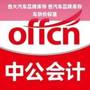 各大汽车品牌库存 各汽车品牌库存车折价标准