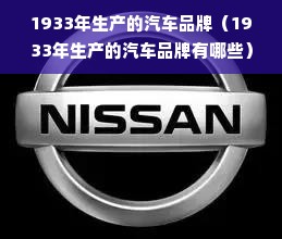 1933年生产的汽车品牌（1933年生产的汽车品牌有哪些）