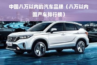 中国八万以内的汽车品牌（八万以内国产车排行榜）